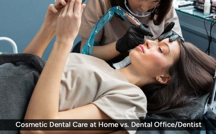 cosmetic dental care at home vs dental office